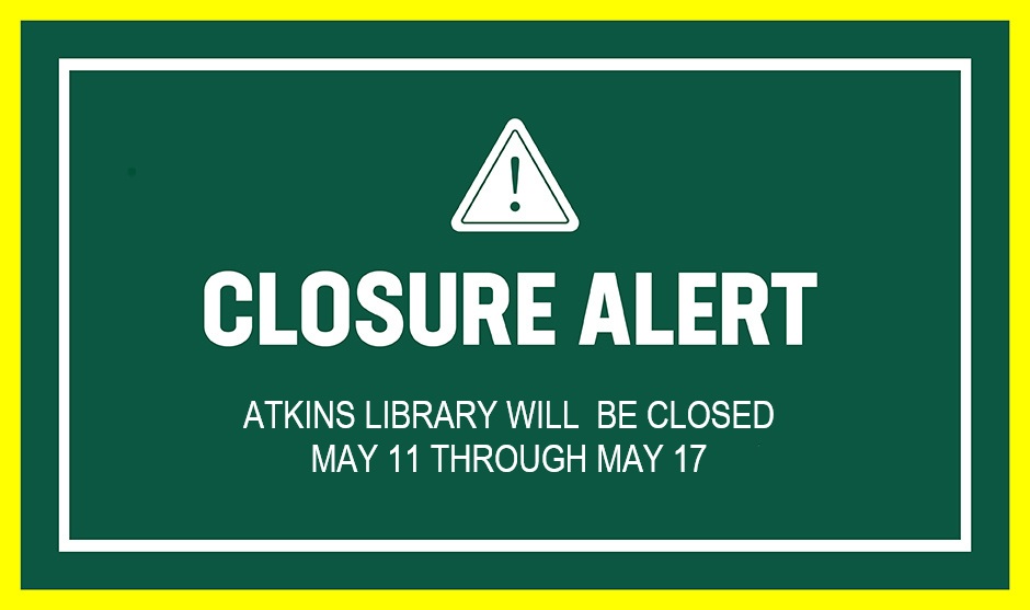 Closure Alert: Atkins Library will be closed May 11 through May 17